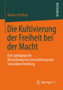 Buchcover von Riefling, M. (2013): Die Kultivierung der Freiheit bei der Macht. Eine pädagogische Betrachtung von Grenzziehung und Grenzüberschreitung. Springer VS Verlag für Sozialwissenschaften.