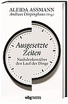 Assmann A./ Dörpinghaus, A. (Hrsg.) (2021): Ausgesetzte Zeiten. Nachdenken über den Lauf der Dinge. Aalen: WBG Theiss.