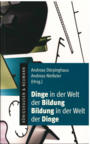 Dörpinghaus, A./ Nießeler, A. (2012): Dinge in der Welt der Bildung - Bildung in der Welt der Dinge.